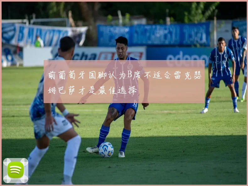 前葡萄牙国脚认为B席不适合雷克瑟姆巴萨才是最佳选择