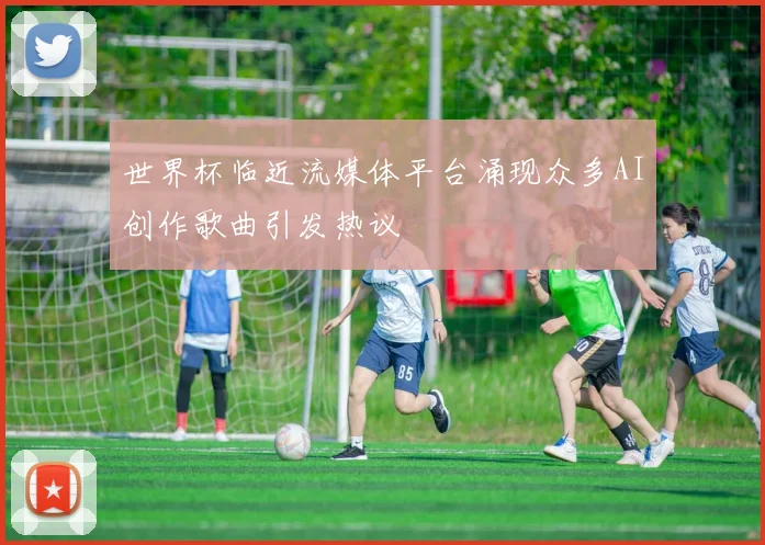 世界杯临近流媒体平台涌现众多AI创作歌曲引发热议